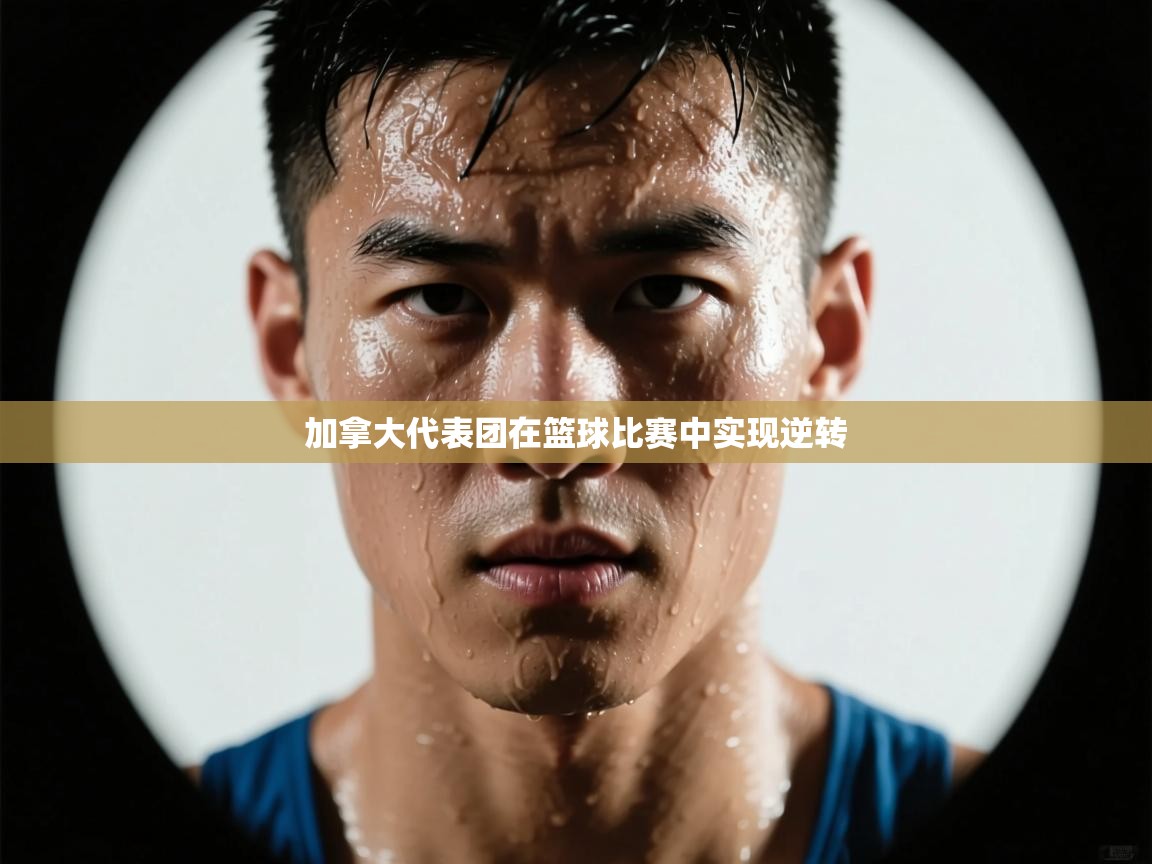 加拿大代表团在篮球比赛中实现逆转