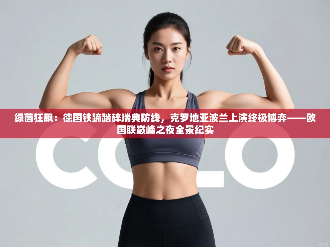 绿茵狂飙：德国铁蹄踏碎瑞典防线，克罗地亚波兰上演终极博弈——欧国联巅峰之夜全景纪实  第1张