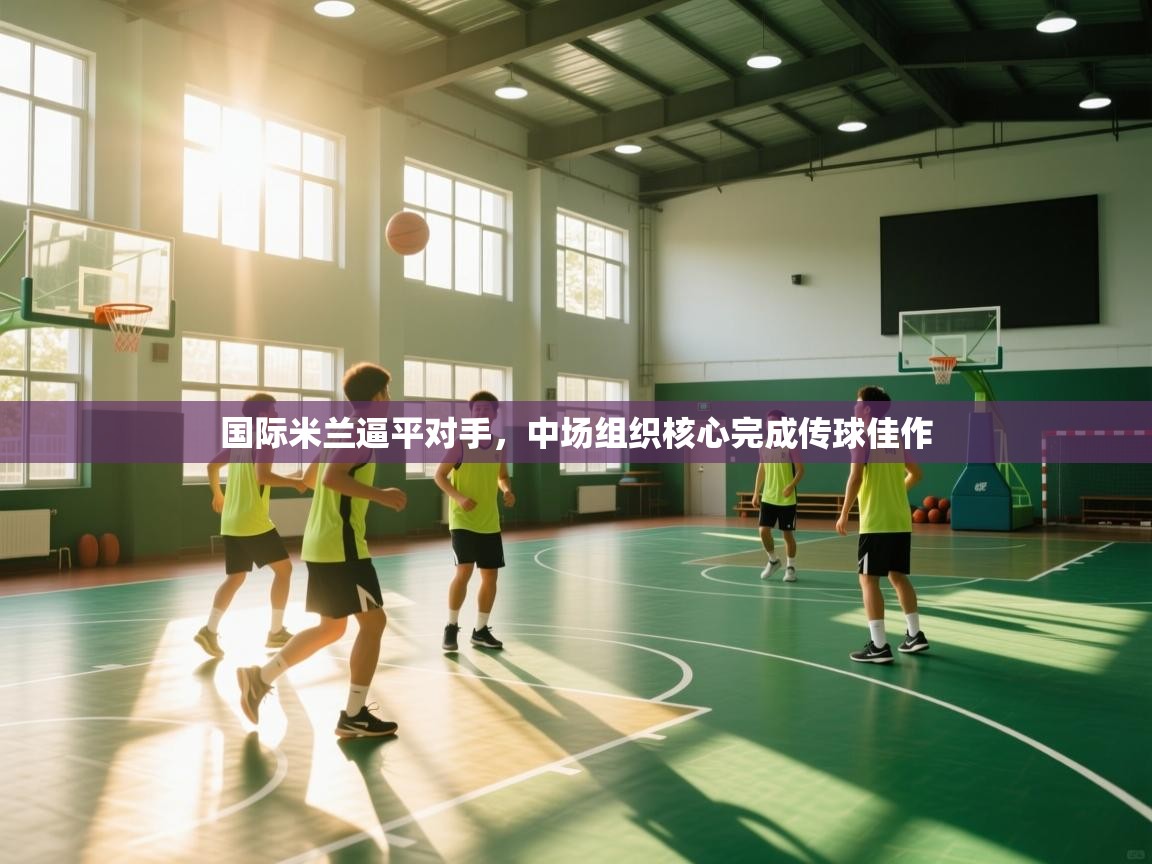 国际米兰逼平对手，中场组织核心完成传球佳作  第2张