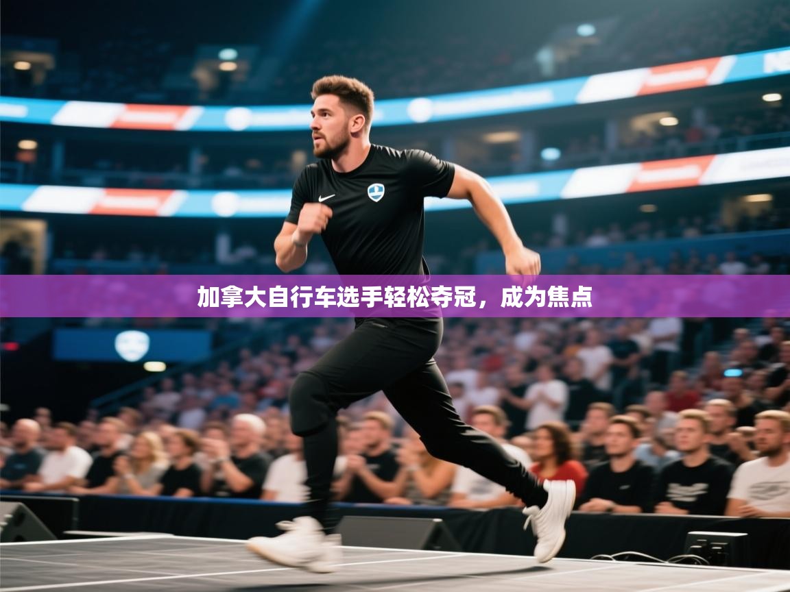 加拿大自行车选手轻松夺冠，成为焦点