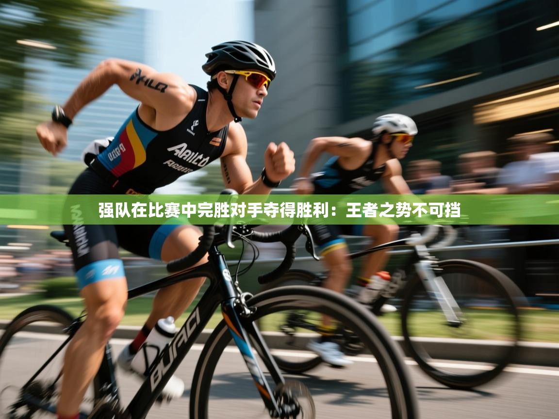 强队在比赛中完胜对手夺得胜利:王者之势不可挡 第1张