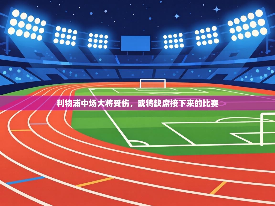 利物浦中场大将受伤，或将缺席接下来的比赛