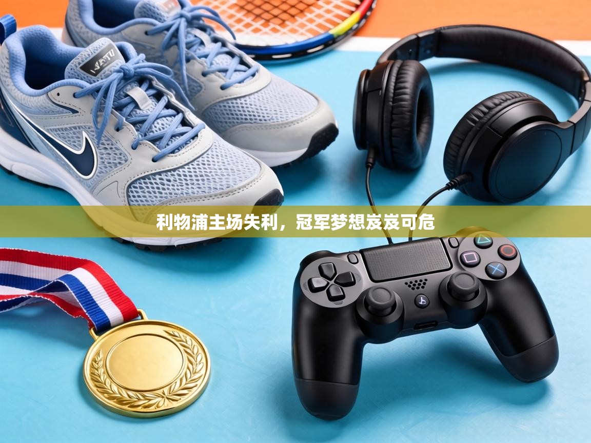 利物浦主场失利，冠军梦想岌岌可危  第2张